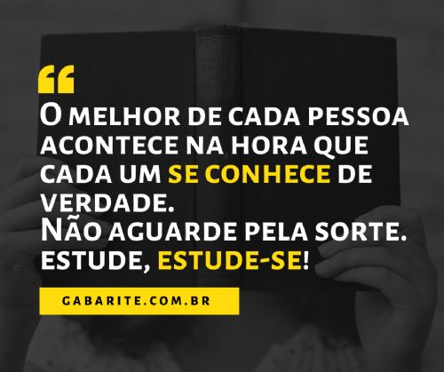 “O melhor de cada pessoa acontece na hora que cada um se conhece de verdade. Não aguarde pela sorte: estude, estude-se.”